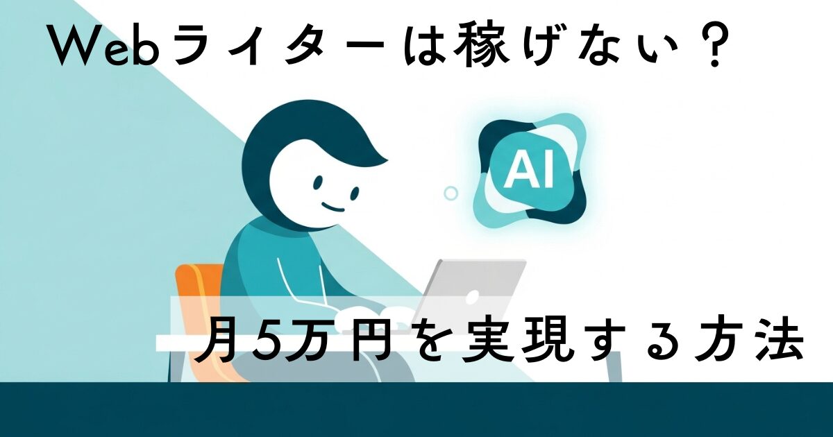 Webライターは稼げる？AI時代の副業月5万ロードマップ